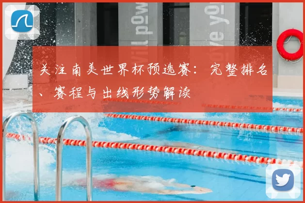 关注南美世界杯预选赛:完整排名、赛程与出线形势解读