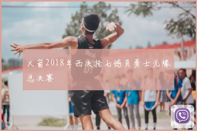 火箭2018年西决抢七憾负勇士无缘总决赛