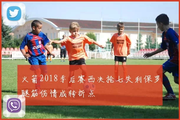 火箭2018季后赛西决抢七失利保罗腿筋伤情成转折点
