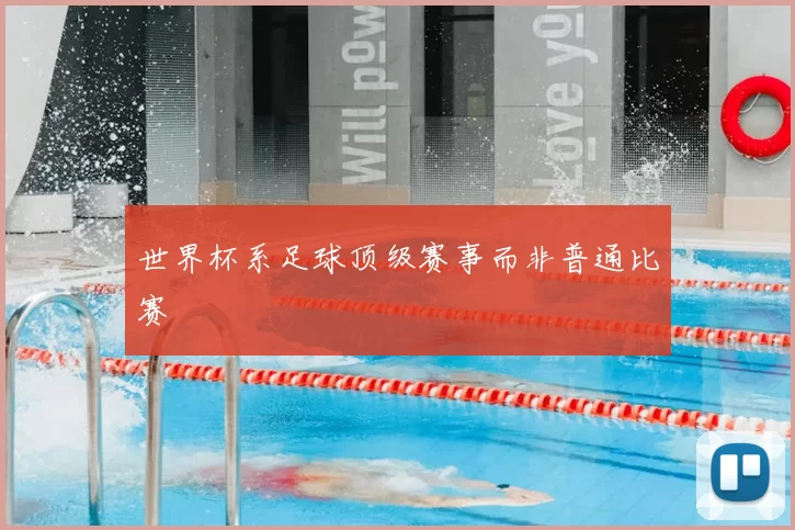 世界杯系足球顶级赛事而非普通比赛