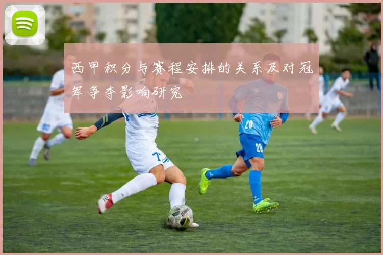 西甲积分与赛程安排的关系及对冠军争夺影响研究