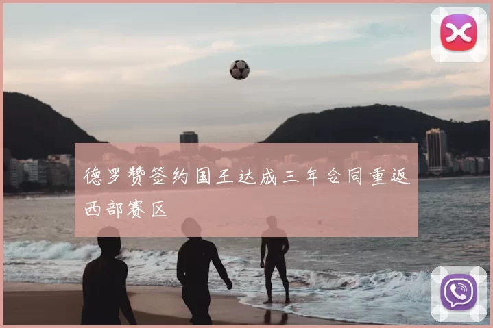 德罗赞签约国王达成三年合同重返西部赛区