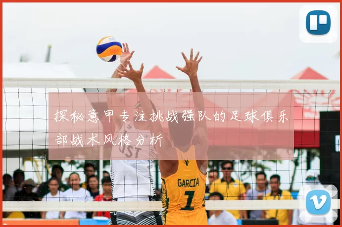探秘意甲专注挑战强队的足球俱乐部战术风格分析