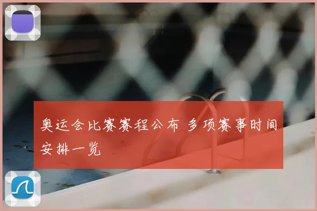 奥运会比赛赛程公布 多项赛事时间安排一览