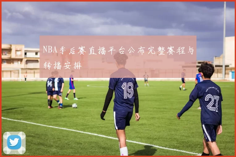 NBA季后赛直播平台公布完整赛程与转播安排