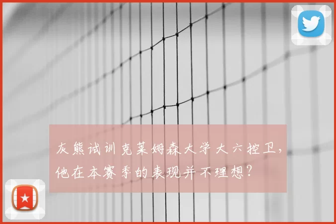 灰熊试训克莱姆森大学大六控卫,他在本赛季的表现并不理想?
