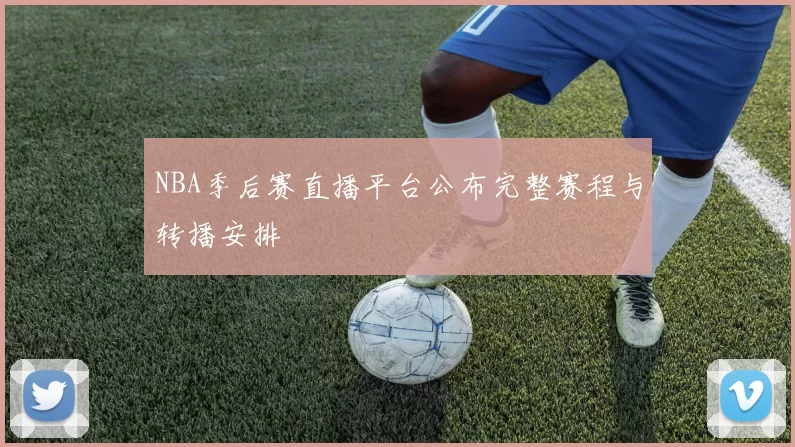 NBA季后赛直播平台公布完整赛程与转播安排