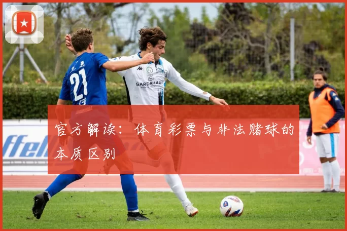官方解读:体育彩票与非法赌球的本质区别