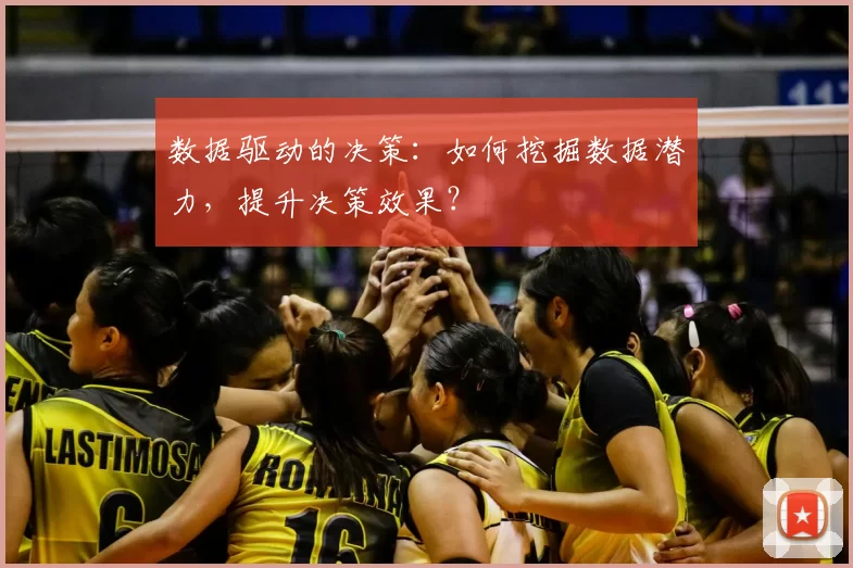 数据驱动的决策：如何挖掘数据潜力，提升决策效果？