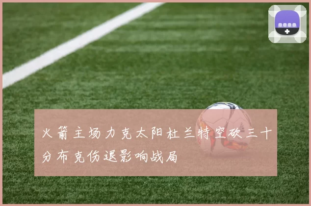 火箭主场力克太阳杜兰特空砍三十分布克伤退影响战局