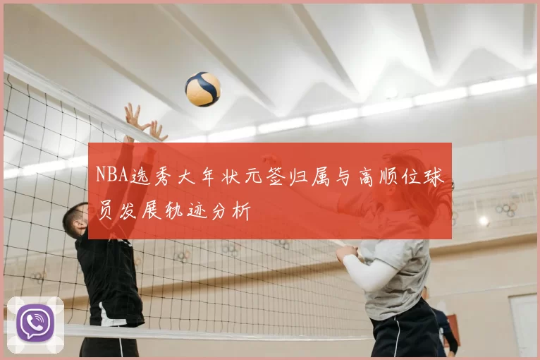 NBA选秀大年状元签归属与高顺位球员发展轨迹分析